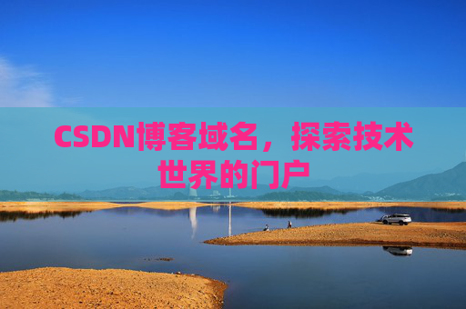 CSDN博客域名,探索技术世界的门户